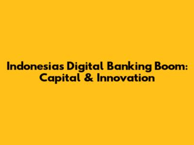 Indonesia's Digital Banking Boom: Capital & Innovation