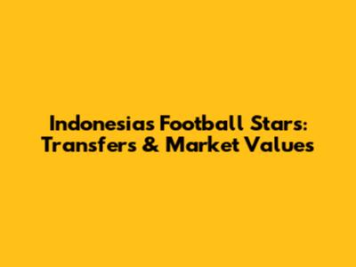 Indonesia's Football Stars: Transfers & Market Values