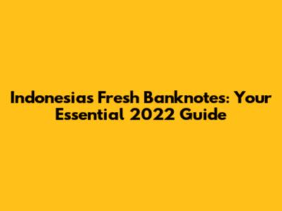 Indonesia's Fresh Banknotes: Your Essential 2022 Guide