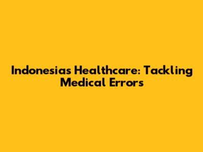 Indonesia's Healthcare: Tackling Medical Errors