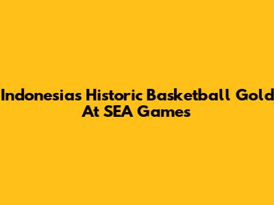 Indonesia's Historic Basketball Gold At SEA Games