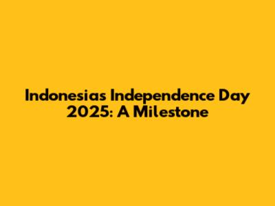 Indonesia's Independence Day 2025: A Milestone