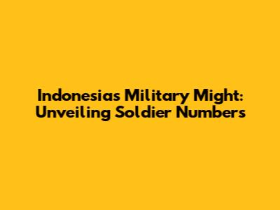 Indonesia's Military Might: Unveiling Soldier Numbers