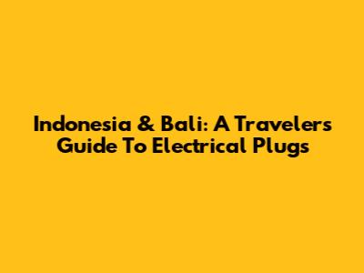 Indonesia & Bali: A Traveler's Guide To Electrical Plugs