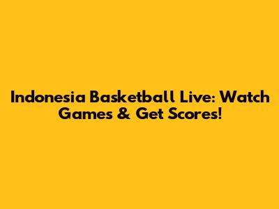 Indonesia Basketball Live: Watch Games & Get Scores!