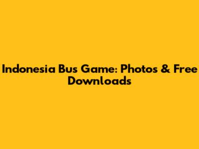 Indonesia Bus Game: Photos & Free Downloads