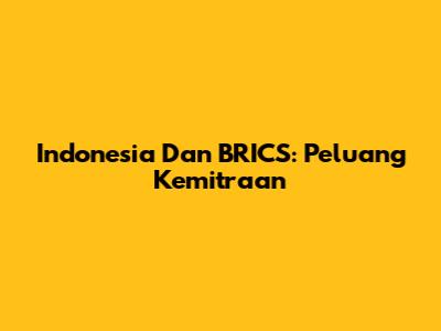 Indonesia Dan BRICS: Peluang Kemitraan