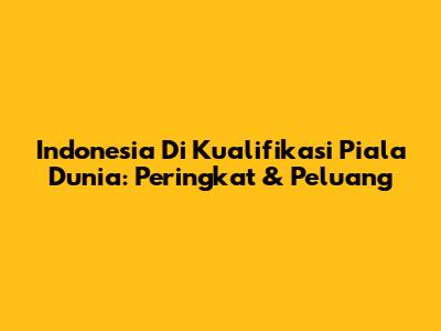 Indonesia Di Kualifikasi Piala Dunia: Peringkat & Peluang