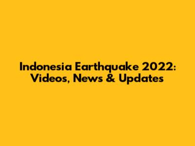 Indonesia Earthquake 2022: Videos, News & Updates