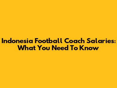 Indonesia Football Coach Salaries: What You Need To Know