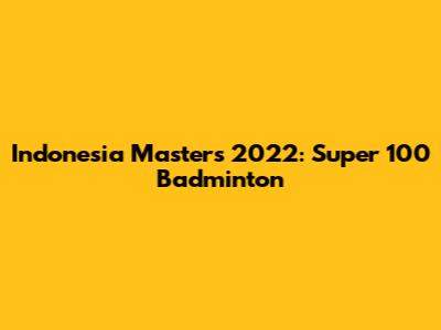 Indonesia Masters 2022: Super 100 Badminton
