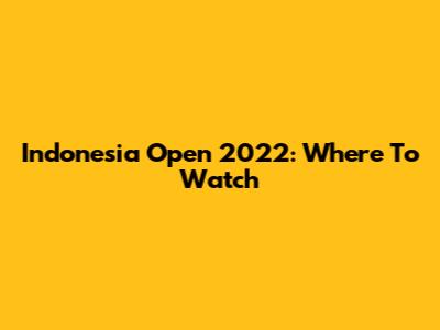 Indonesia Open 2022: Where To Watch