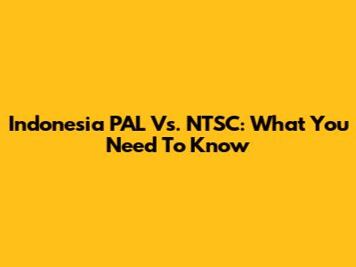Indonesia PAL Vs. NTSC: What You Need To Know