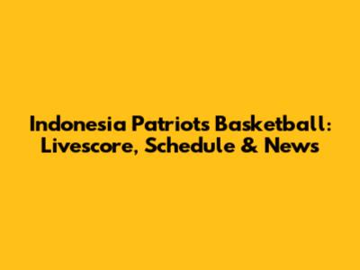 Indonesia Patriots Basketball: Livescore, Schedule & News