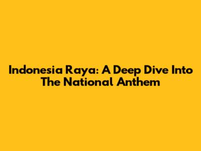 Indonesia Raya: A Deep Dive Into The National Anthem