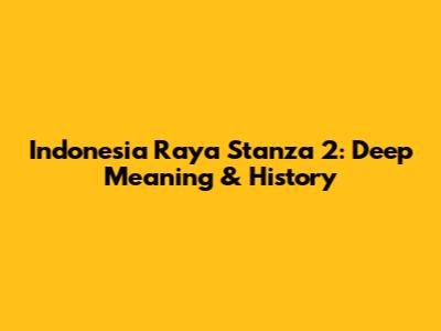 Indonesia Raya Stanza 2: Deep Meaning & History