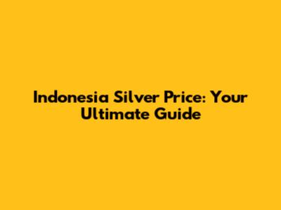 Indonesia Silver Price: Your Ultimate Guide