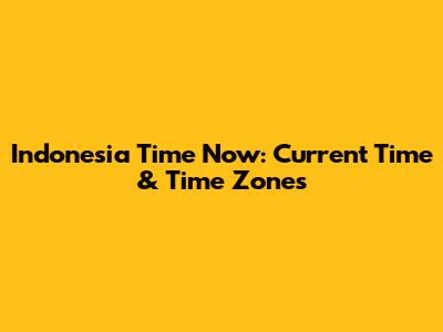 Indonesia Time Now: Current Time & Time Zones