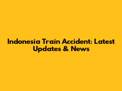 Indonesia Train Accident: Latest Updates & News