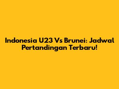 Indonesia U23 Vs Brunei: Jadwal Pertandingan Terbaru!