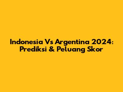 Indonesia Vs Argentina 2024: Prediksi & Peluang Skor
