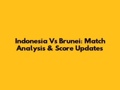 Indonesia Vs Brunei: Match Analysis & Score Updates