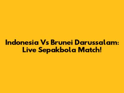 Indonesia Vs Brunei Darussalam: Live Sepakbola Match!