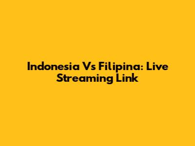 Indonesia Vs Filipina: Live Streaming Link