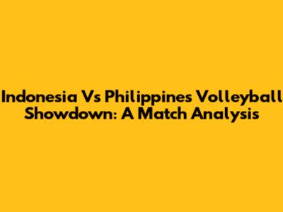 Indonesia Vs Philippines Volleyball Showdown: A Match Analysis