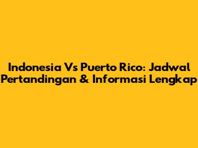 Indonesia Vs Puerto Rico: Jadwal Pertandingan & Informasi Lengkap