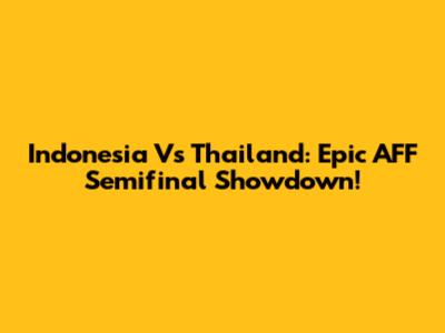 Indonesia Vs Thailand: Epic AFF Semifinal Showdown!