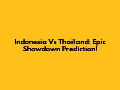 Indonesia Vs Thailand: Epic Showdown Prediction!