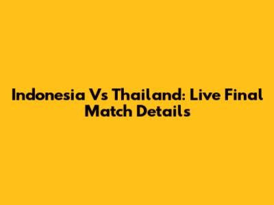 Indonesia Vs Thailand: Live Final Match Details