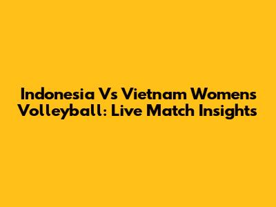 Indonesia Vs Vietnam Women's Volleyball: Live Match Insights