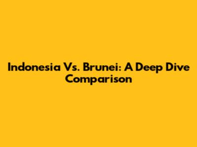 Indonesia Vs. Brunei: A Deep Dive Comparison