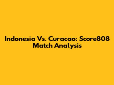 Indonesia Vs. Curacao: Score808 Match Analysis