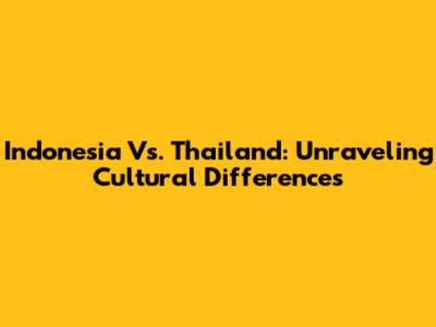 Indonesia Vs. Thailand: Unraveling Cultural Differences
