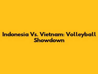 Indonesia Vs. Vietnam: Volleyball Showdown