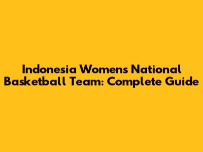 Indonesia Women's National Basketball Team: Complete Guide