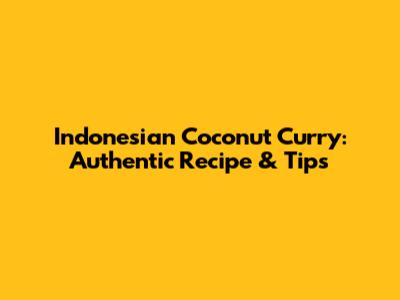 Indonesian Coconut Curry: Authentic Recipe & Tips