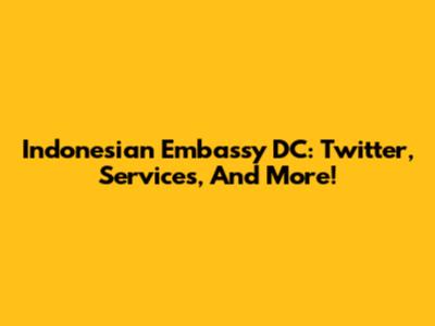 Indonesian Embassy DC: Twitter, Services, And More!