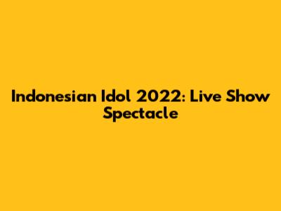 Indonesian Idol 2022: Live Show Spectacle