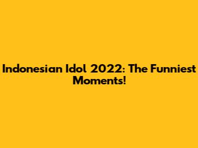 Indonesian Idol 2022: The Funniest Moments!