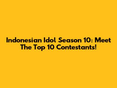 Indonesian Idol Season 10: Meet The Top 10 Contestants!