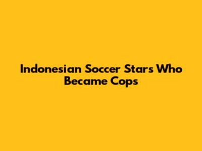 Indonesian Soccer Stars Who Became Cops