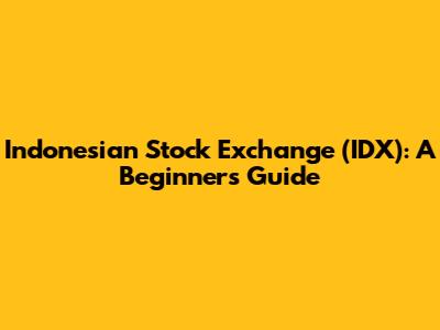 Indonesian Stock Exchange (IDX): A Beginner's Guide