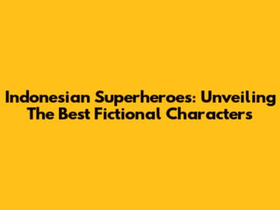 Indonesian Superheroes: Unveiling The Best Fictional Characters