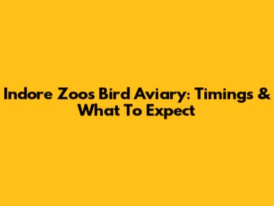 Indore Zoo's Bird Aviary: Timings & What To Expect