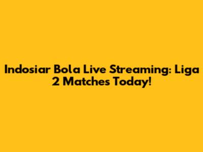 Indosiar Bola Live Streaming: Liga 2 Matches Today!