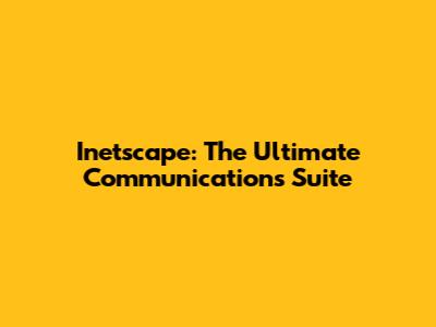 Inetscape: The Ultimate Communications Suite